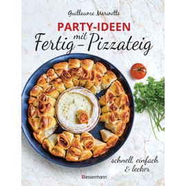 Party-Ideen mit Fertig-Pizzateig - Schnell, einfach, lecker!: Herzhafte & süße Rezepte. Schmeckt Groß & Klein. Garantiert!