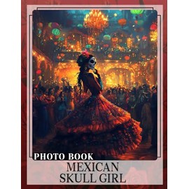 Mexican Skull Girl Photo Book: Vibrant Art Showcasing Iconic Skulls With Detailed Illustrations For Creative Souls
