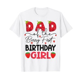 Dad Of The Berry First Birthday Girl Strawberry T-Shirt