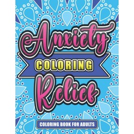 Anxiety Relief Coloring Book For Adults: Stress Relieving Quotations and Graphics For Relaxed Adult Coloring and Anxiety Reduction