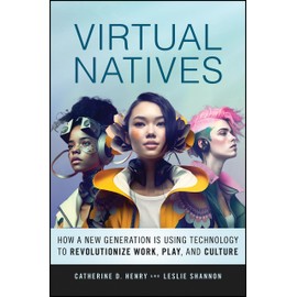 Virtual Natives: How a New Generation Is Using Technology to Revolutionize Work, Play, and Culture