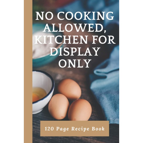 NO cooking allowed, kitchen for display only: Blank Recipe Book,