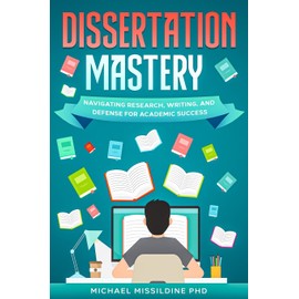 Dissertation Mastery: Navigating Research, Writing, and Defense for Academic Success