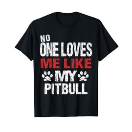 No One Loves Me Like My Pitbull T-Shirt Gift T-Shirt