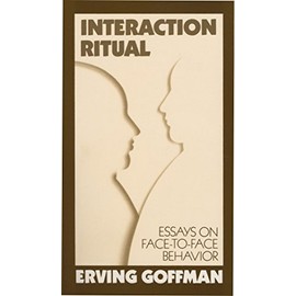 Interaction Ritual - Essays on Face-to-Face Behavior