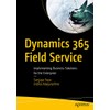 Dynamics 365 Field Service: Implementing Business Solutions for the Enterprise
