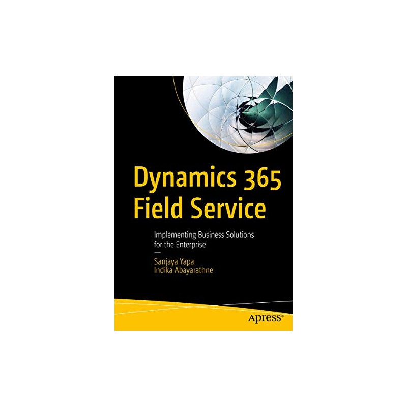 Dynamics 365 Field Service: Implementing Business Solutions for the Enterprise