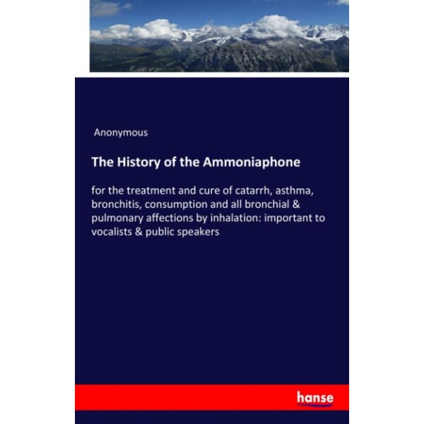 The History of the Ammoniaphone: for the treatment and cure