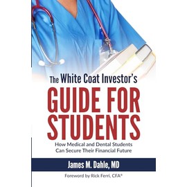 The White Coat Investor's Guide for Students: How Medical and Dental Students Can Secure Their Financial Future