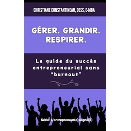 Gérer. Grandir. Respirer.: Le guide du succès entrepreneurial sans "burnout"