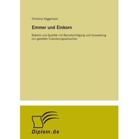 Emmer und Einkorn: Botanik und Qualität mit Berücksichtigung und Auswertung von gezielten Evaluierungsversuchen (German Edition)
