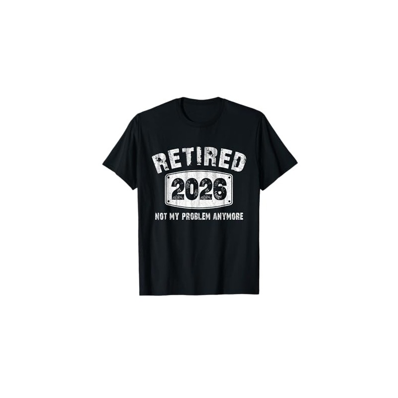 Retired 2026 Not My Problem Anymore Retirement 2026 Gifts T-Shirt
