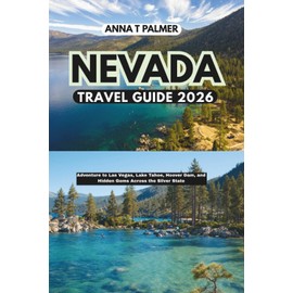 Nevada Travel Guide 2026: Adventure to Las Vegas, Lake Tahoe, Hoover Dam, and Hidden Gems Across the Silver State