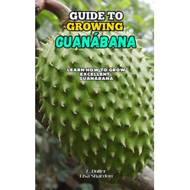 Guide to growing Guanábana: Learn how to grow excellent Guanábana