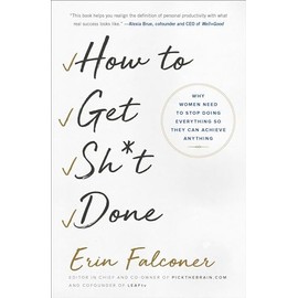 How to Get Sh*t Done: Why Women Need to Stop Doing Everything so They Can Achieve Anything