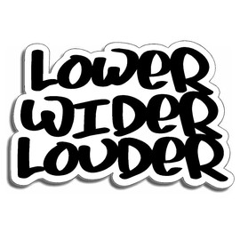 Lower Wider Louder JDM Style Decal Sticker Custom Vinyl Turbo Lowered Hella Japan