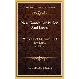 New Games For Parlor And Lawn: With A Few Old Friends In A New Dress (1882)