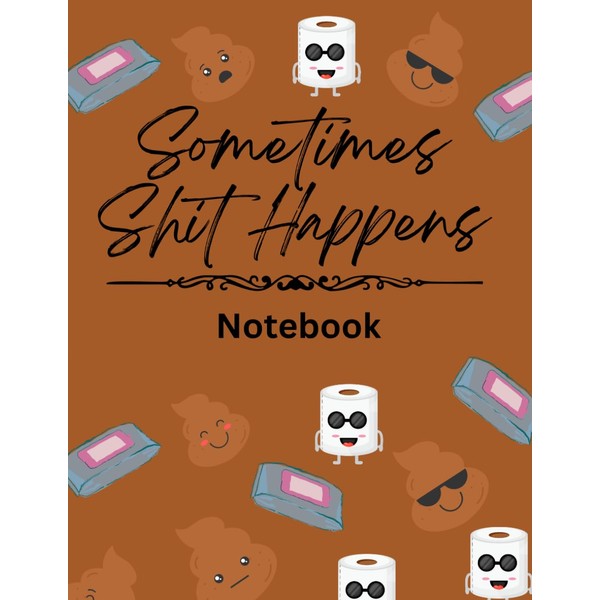 Sometimes Shit Happens Notebook: Gag gift notebook for coworkers, bestfriends,