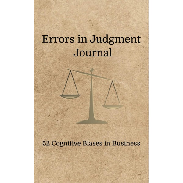 Errors in Judgment Journal: 52 Cognitive Biases in Business