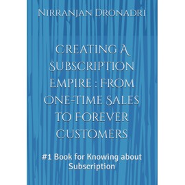 Creating A Subscription Empire : From One-Time Sales to Forever Customers: #1 Book for Knowing about Subscription