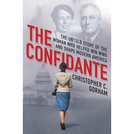 The Confidante: The Untold Story of the Woman Who Helped Win WWII and Shape Modern America