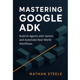 Mastering Google ADK: Build AI Agents with Gemini and Automate Real-World Workflows: 2