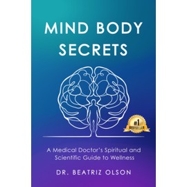 Mind Body Secrets: A Medical Doctor's Spiritual and Scientific Guide to Wellness