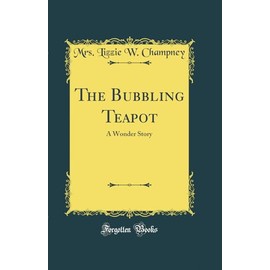 The Bubbling Teapot: A Wonder Story (Classic Reprint)