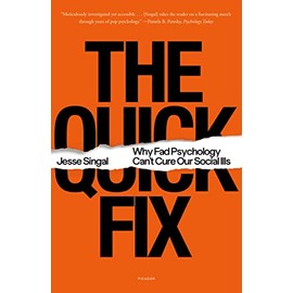 The Quick Fix: Why Fad Psychology Can't Cure Our Social Ills