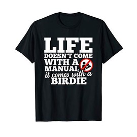 Life Doesn't Come with Manual Comes With Birdie T-Shirt