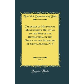 Calendar of Historical Manuscripts, Relating to the War of the Revolution, in the Office of the Secretary of State, Albany, N. Y, Vol. 2 (Classic Reprint)