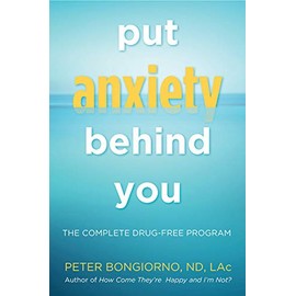 Put Anxiety Behind You: The Complete Drug-Free Program (Natural Relief from Anxiety, for Readers of Dare)