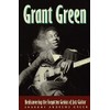 Grant Green: Rediscovering the Forgotten Genius of Jazz Guitar