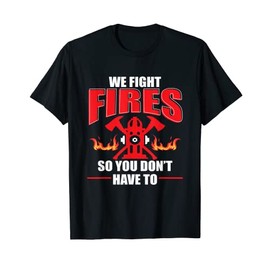 Fireman Firefighter - We fight fires so you dont have to T-Shirt