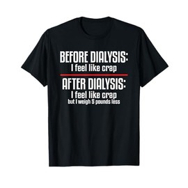 Before Dialysis and After Dialysis a Funny Dialysis Patient T-Shirt
