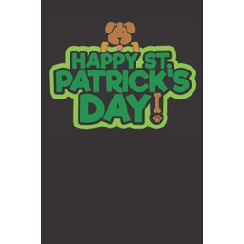 Happy St Patricks Day - Dog Lovers Notebook: Funny Lined Notebook Journal (St Patrick's Day)