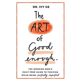 The Art of Good Enough: The Working Mom’s Guilt-Free Guide to Thriving While Being Perfectly Imperfect: 1