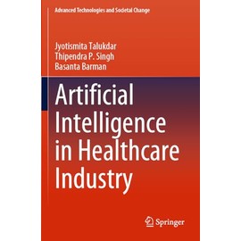 Artificial Intelligence in Healthcare Industry (Advanced Technologies and Societal Change)