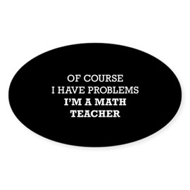 CafePress of Course I Have Problems I'm A Mat Oval Car Bumper Sticker