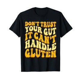 Dont Trust Your Gut It Can't Handle Gluten T-Shirt