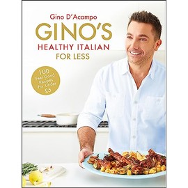 Gino's Healthy Italian for Less: 100 feelgood family recipes for under £5
