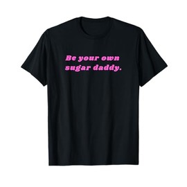 Be Your Own Sugar Daddy T-Shirt