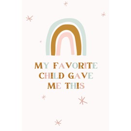 My Favorite Child Gave Me This: Funny Journal or Notebook. Perfect Mom and Dad Gifts. Great Gag Mother's Day Present Idea from Daughter, Son, Kids. ... Features A Rainbow and Stars on the Cover.