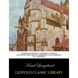 Nordmaendene i Amerika: nogle optegnelser om de Norskes udvandring til Amerika