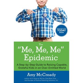 The Me, Me, Me Epidemic: A Step-by-Step Guide to Raising Capable, Grateful Kids in an Over-Entitled World