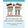 Deconstructing the Therapeutic Community: A Practice Guide for Addiction Professionals