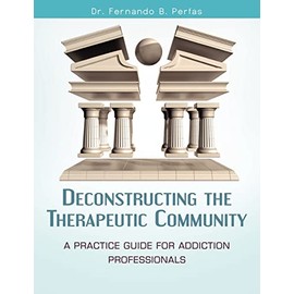 Deconstructing the Therapeutic Community: A Practice Guide for Addiction Professionals