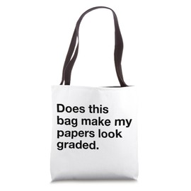 Bags That Say Does This Bag Make My Papers Look Graded Tote Bag