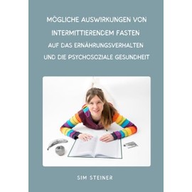 Mögliche Auswirkungen von intermittierendem Fasten auf das Ernährungsverhalten und die psychosoziale Gesundheit: unter besonderer Berücksichtigung des 10in2-Konzepts