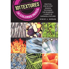 101 Textures in Colored Pencil: Practical step-by-step drawing techniques for rendering a variety of surfaces & textures